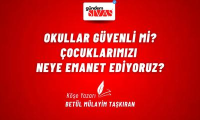 Okullar Güvenli mi? Çocuklarımızı Neye Emanet Ediyoruz?