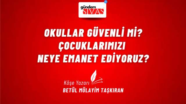 Okullar Güvenli mi? Çocuklarımızı Neye Emanet Ediyoruz?
