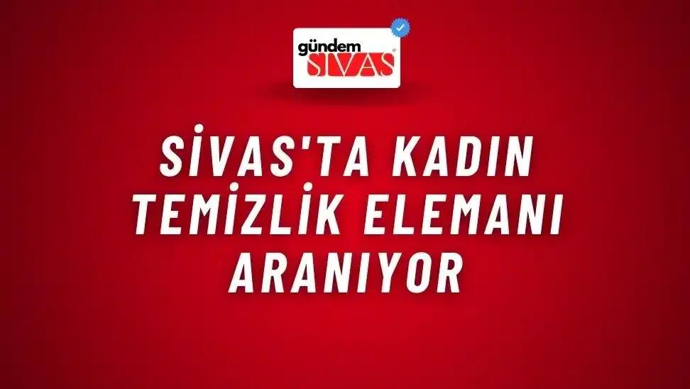 Sivas'ta Kadın Temizlik Elemanı Aranıyor