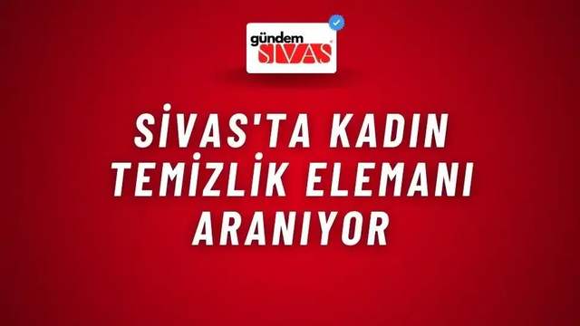 Sivas'ta Kadın Temizlik Elemanı Aranıyor