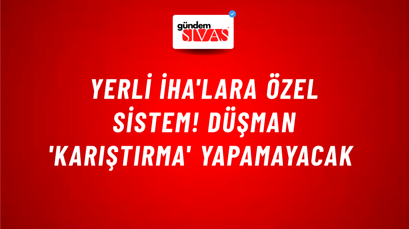 Yerli İHA'lara özel sistem! Düşman 'karıştırma' yapamayacak