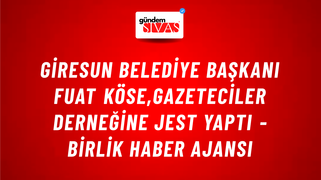Giresun Belediye Başkanı Fuat Köse,Gazeteciler Derneğine jest yaptı - Birlik Haber Ajansı