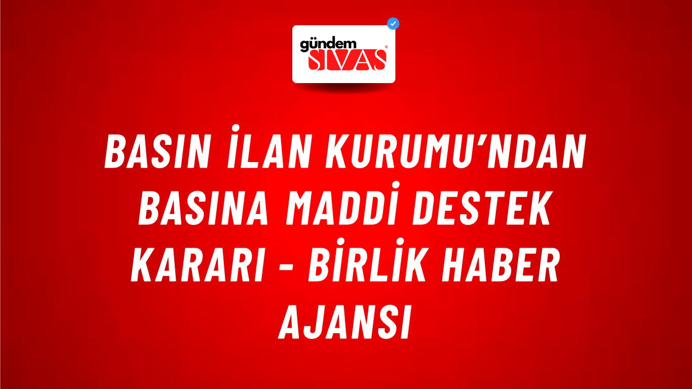 Basın İlan Kurumu’ndan basına maddi destek kararı - Birlik Haber Ajansı