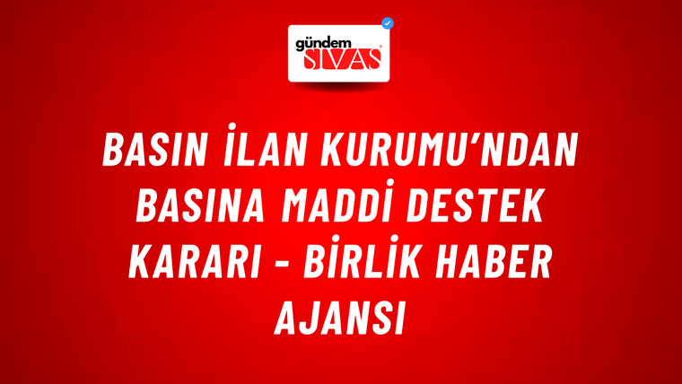 Basın İlan Kurumu’ndan basına maddi destek kararı - Birlik Haber Ajansı