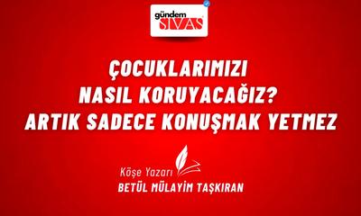 Çocuklarımızı Nasıl Koruyacağız? Artık Sadece Konuşmak Yetmez
