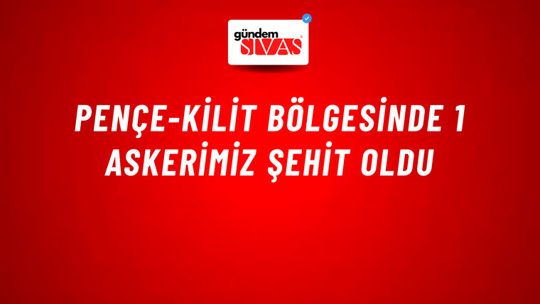 Pençe-Kilit bölgesinde 1 askerimiz şehit oldu