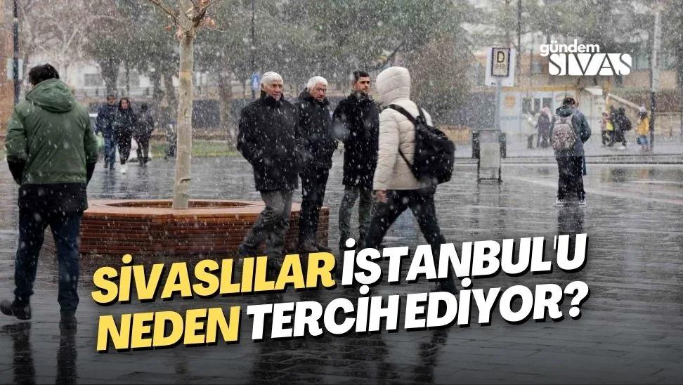 Sivaslılar İstanbul'u Neden Tercih Ediyor?