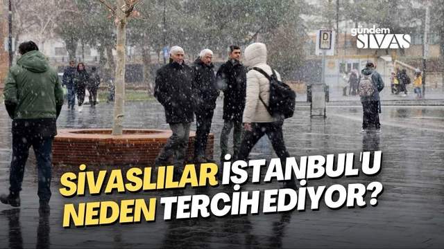 Sivaslılar İstanbul'u Neden Tercih Ediyor?