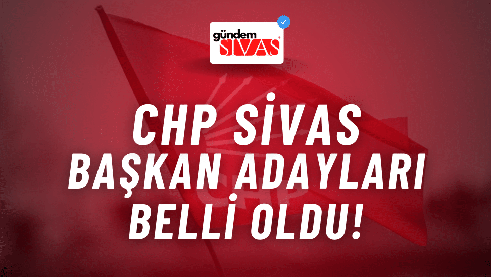 CHP Sivas Başkan Adayları Belli Oldu!