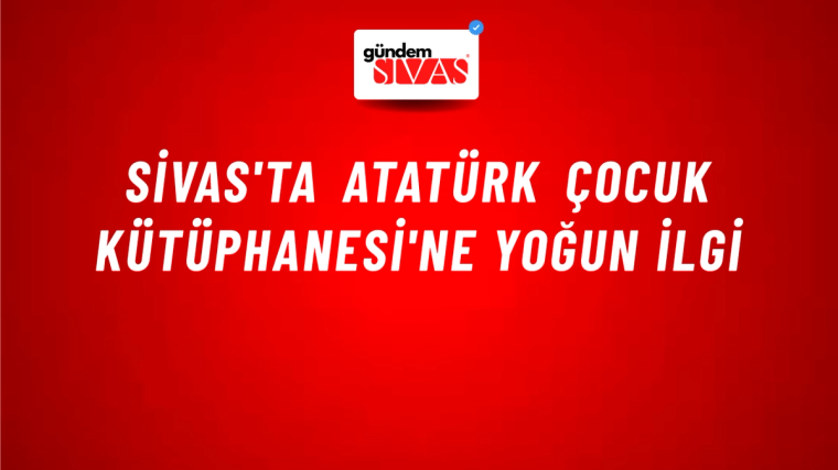 Sivas'ta Atatürk Çocuk Kütüphanesi'ne Yoğun İlgi