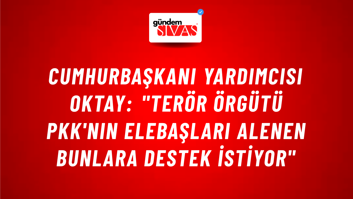 Cumhurbaşkanı Yardımcısı Oktay: "Terör Örgütü PKK'nın Elebaşları Alenen Bunlara Destek İstiyor"