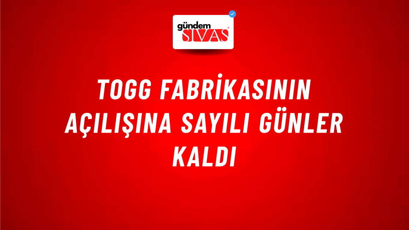Togg fabrikasının açılışına sayılı günler kaldı