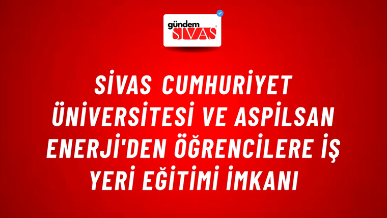 Sivas Cumhuriyet Üniversitesi ve ASPİLSAN Enerji'den Öğrencilere İş Yeri Eğitimi İmkanı