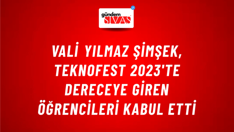 Vali Yılmaz Şimşek, TEKNOFEST 2023'te Dereceye Giren Öğrencileri Kabul Etti