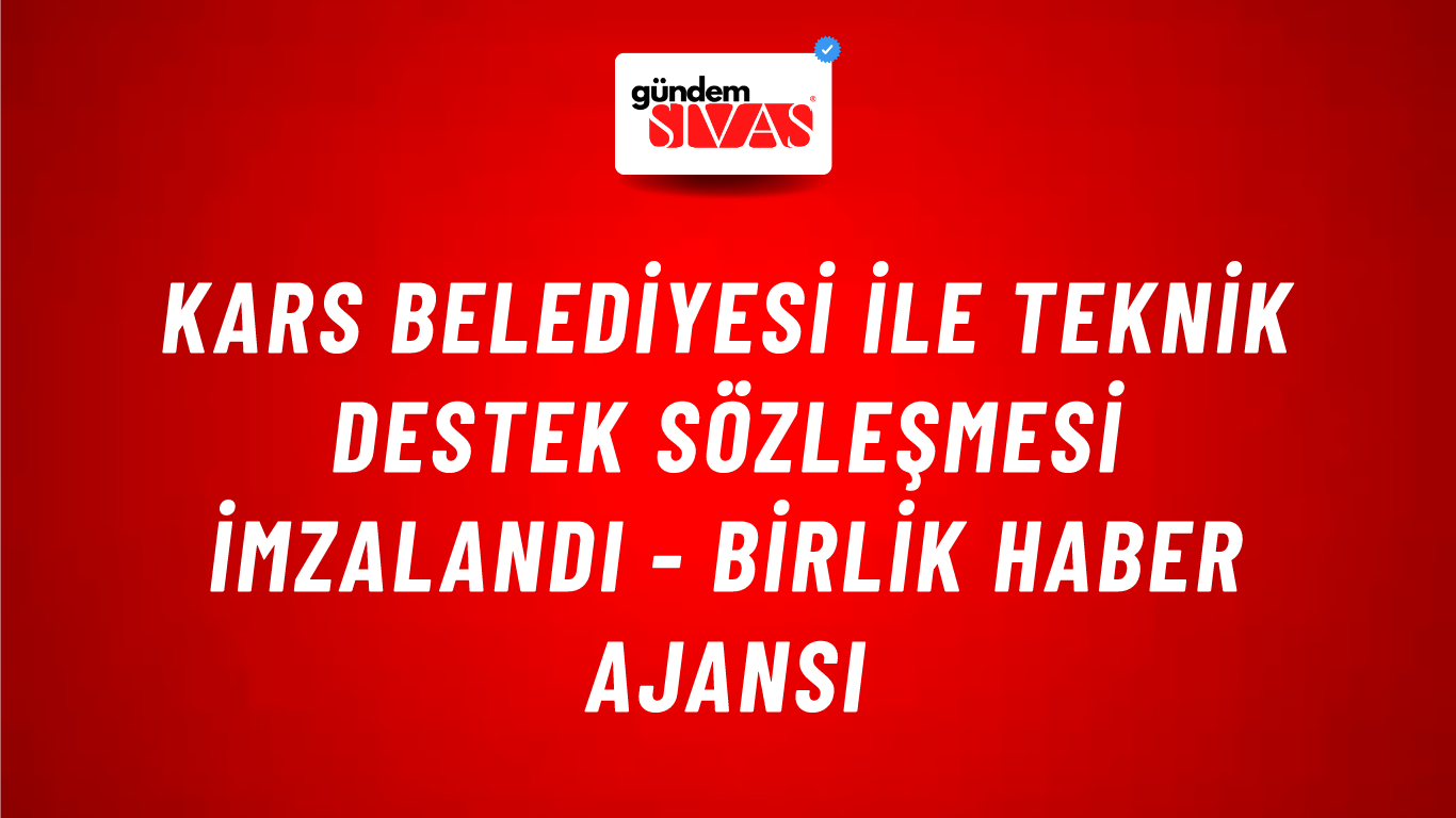 Kars Belediyesi  İle Teknik Destek Sözleşmesi imzalandı - Birlik Haber Ajansı