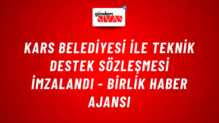 Kars Belediyesi İle Teknik Destek Sözleşmesi imzalandı - Birlik Haber Ajansı