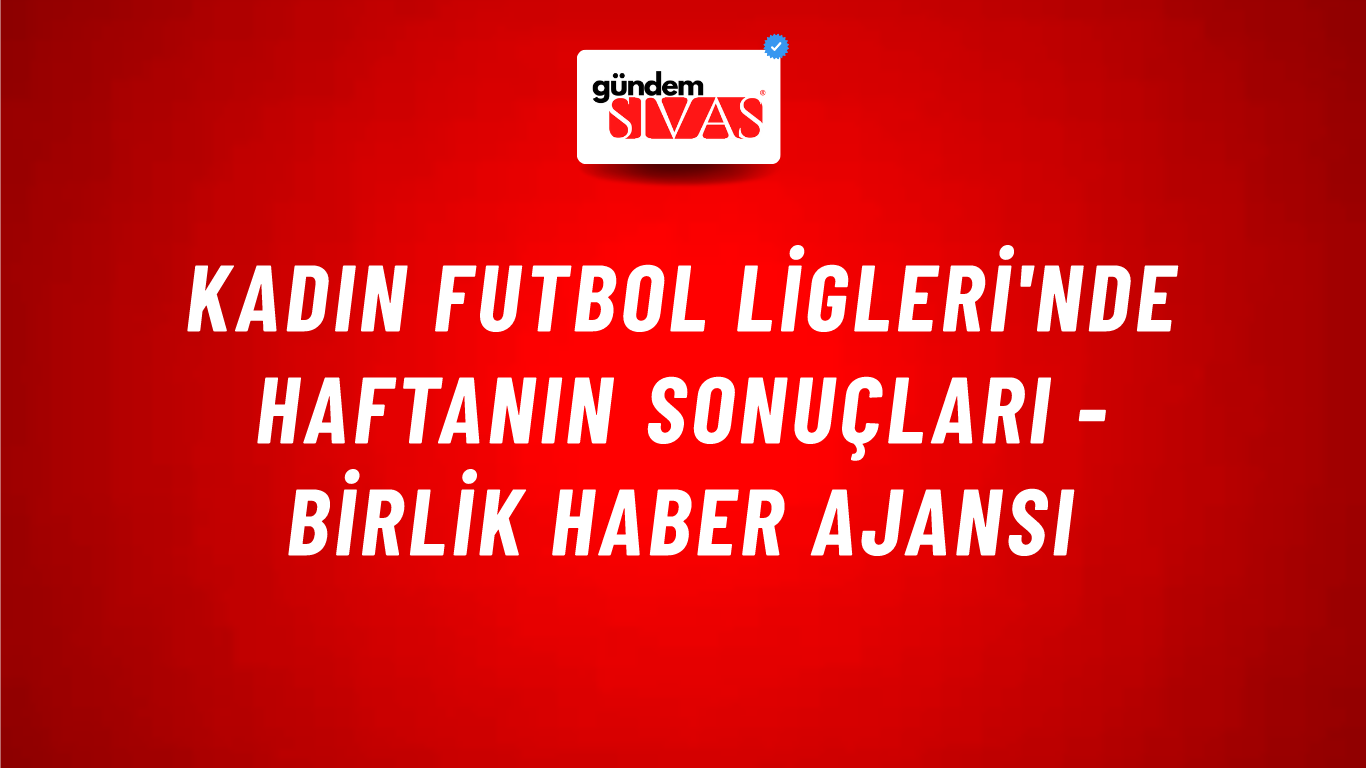 Kadın Futbol Ligleri'nde Haftanın Sonuçları - Birlik Haber Ajansı