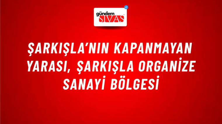 Şarkışla’nın Kapanmayan Yarası, Şarkışla Organize Sanayi Bölgesi