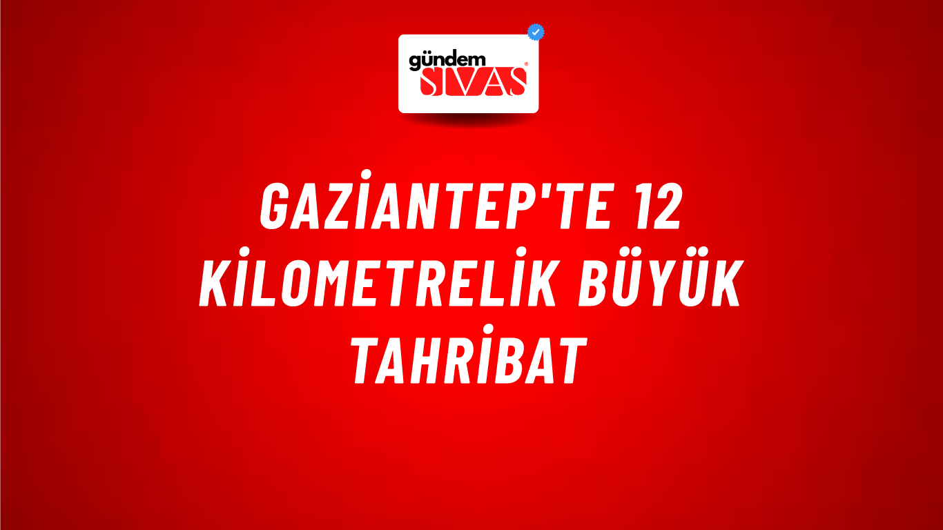 Gaziantep'te 12 Kilometrelik Büyük Tahribat