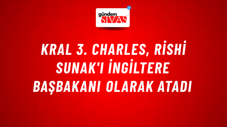 Kral 3. Charles, Rishi Sunak'ı İngiltere başbakanı olarak atadı