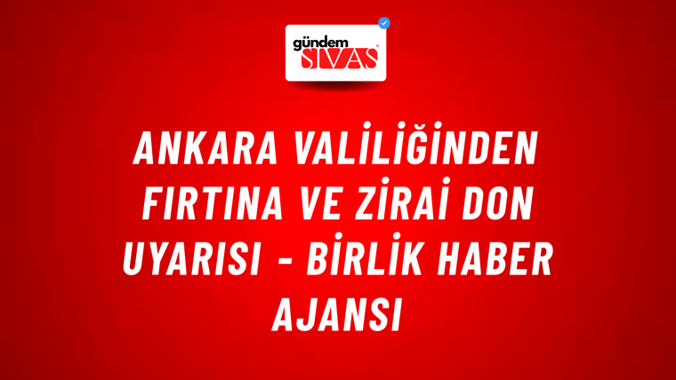 Ankara Valiliğinden fırtına ve zirai don uyarısı - Birlik Haber Ajansı
