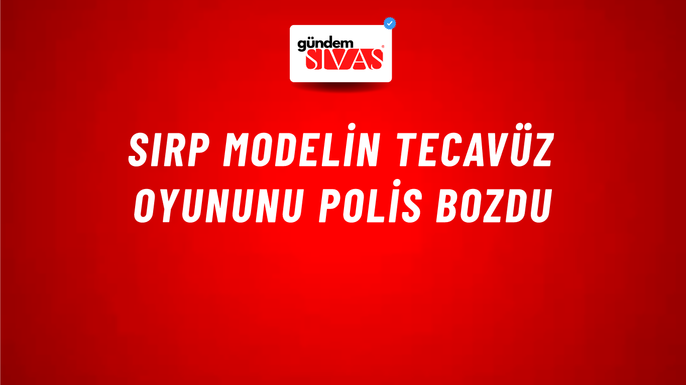 Sırp modelin tecavüz oyununu polis bozdu