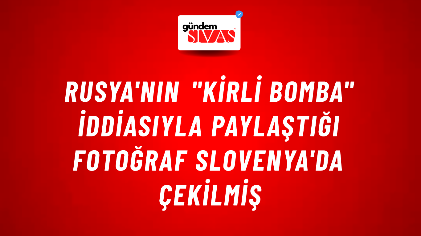 Rusya'nın "kirli bomba" iddiasıyla paylaştığı fotoğraf Slovenya'da çekilmiş