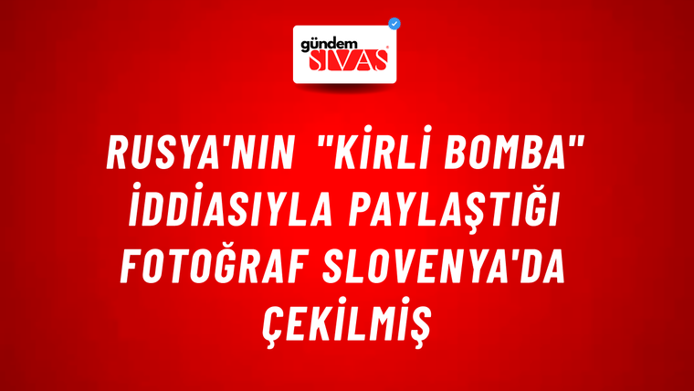 Rusya'nın "kirli bomba" iddiasıyla paylaştığı fotoğraf Slovenya'da çekilmiş