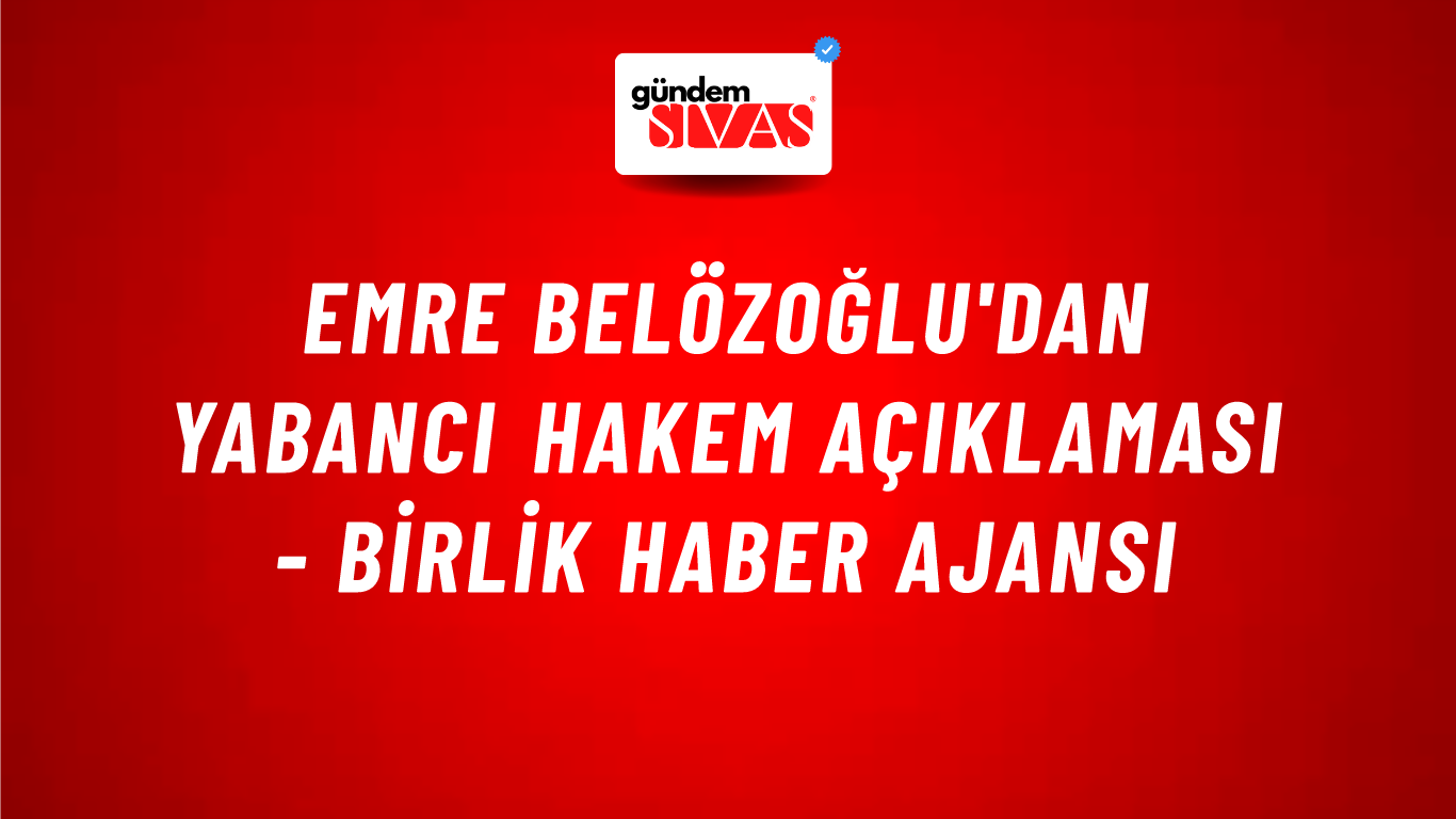 Emre Belözoğlu'dan yabancı hakem açıklaması - Birlik Haber Ajansı