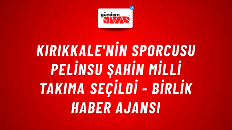Kırıkkale'nin sporcusu Pelinsu Şahin Milli Takıma seçildi - Birlik Haber Ajansı