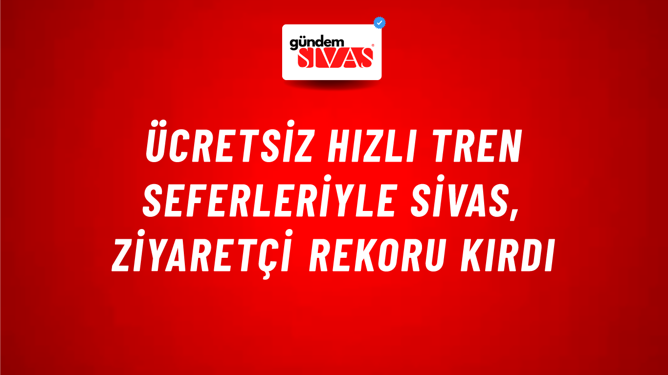 Ücretsiz Hızlı Tren Seferleriyle Sivas, Ziyaretçi Rekoru Kırdı