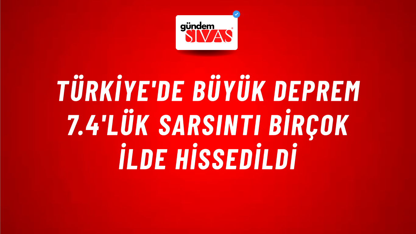 Türkiye'de Büyük Deprem 7.4'lük Sarsıntı Birçok İlde Hissedildi