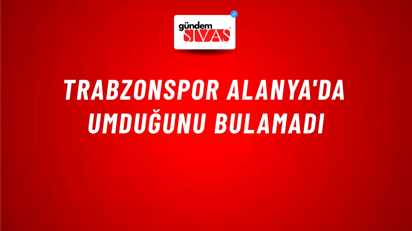 Trabzonspor Alanya'da umduğunu bulamadı