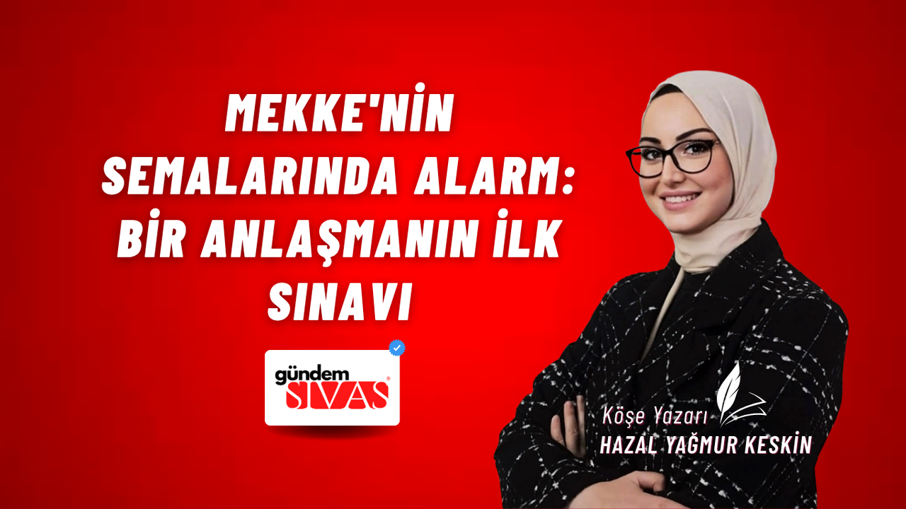 MEKKE'NİN SEMALARINDA ALARM: BİR ANLAŞMANIN İLK SINAVI