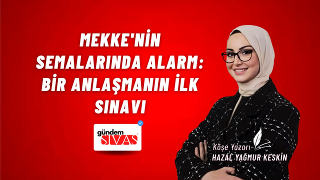 MEKKE'NİN SEMALARINDA ALARM: BİR ANLAŞMANIN İLK SINAVI