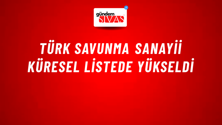 Türk Savunma Sanayii küresel listede yükseldi
