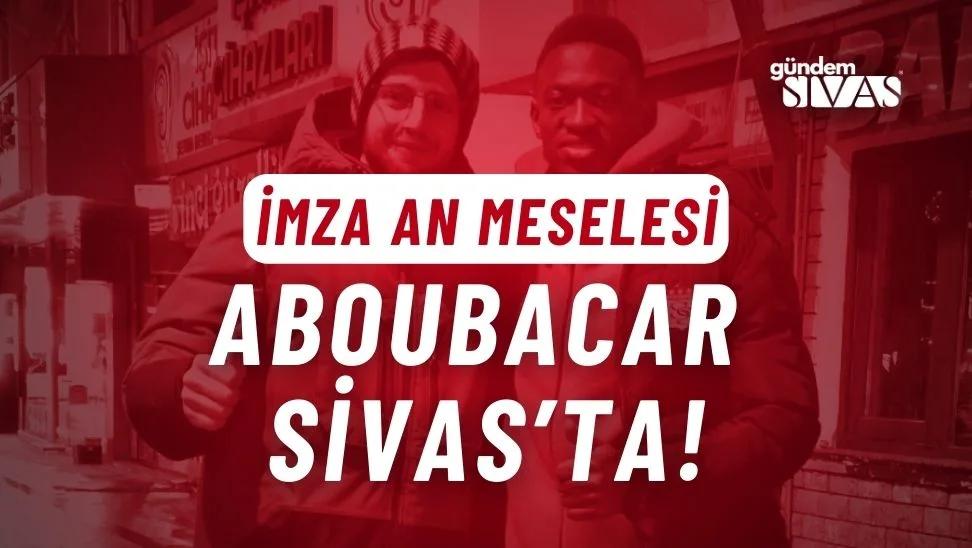 Aboubacar Sivas'ta: İmza An Meselesi