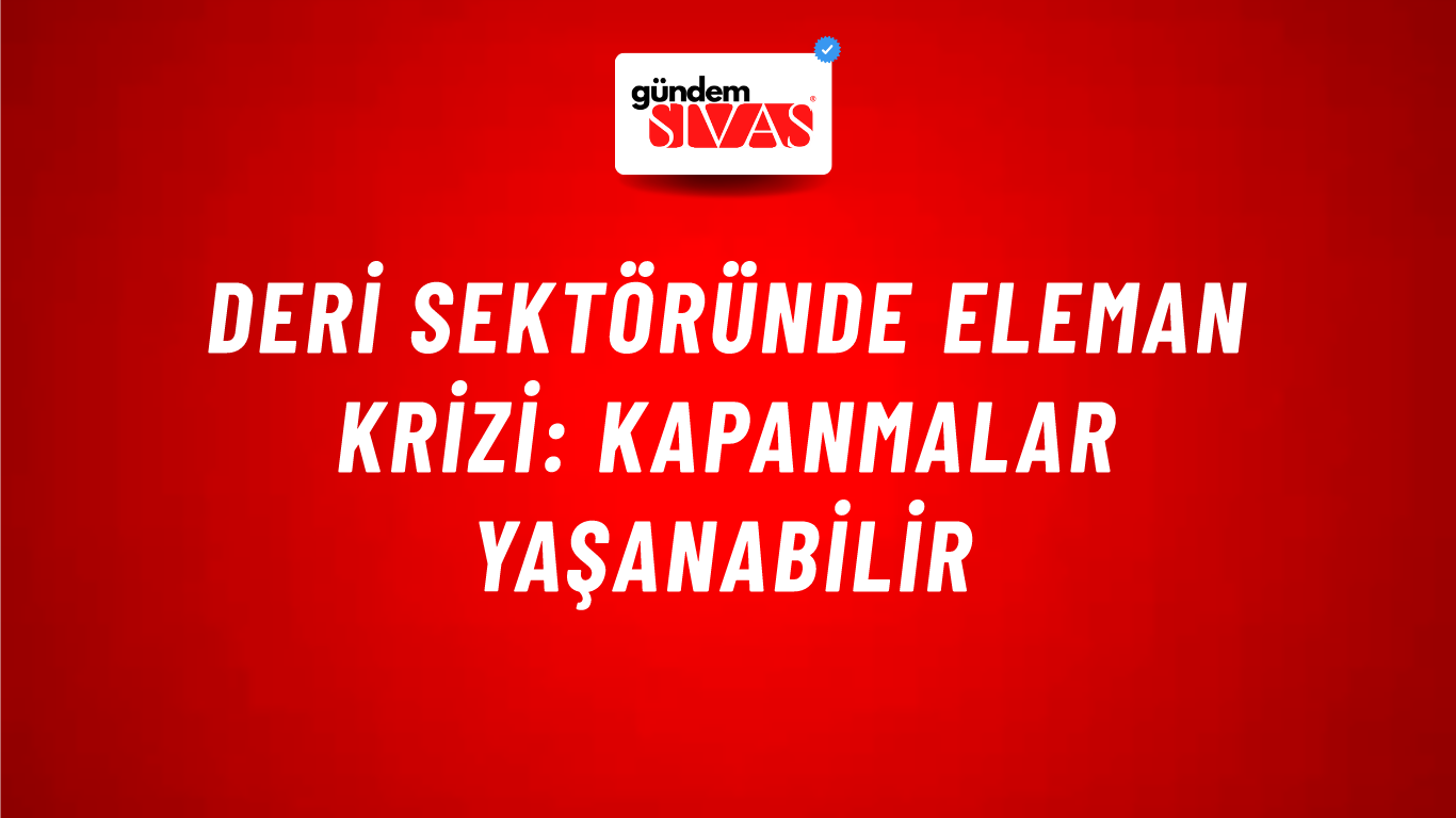 Deri sektöründe eleman krizi: Kapanmalar yaşanabilir