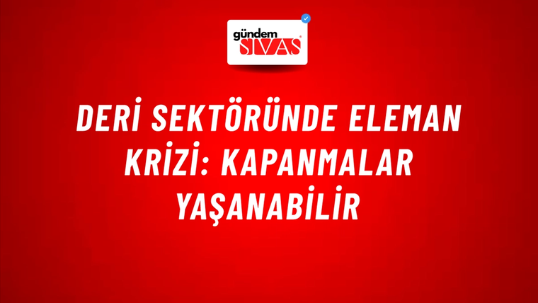 Deri sektöründe eleman krizi: Kapanmalar yaşanabilir