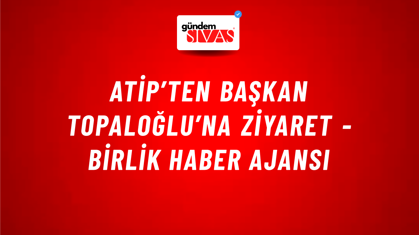 ATİP’ten Başkan Topaloğlu’na ziyaret - Birlik Haber Ajansı