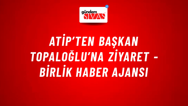 ATİP’ten Başkan Topaloğlu’na ziyaret - Birlik Haber Ajansı