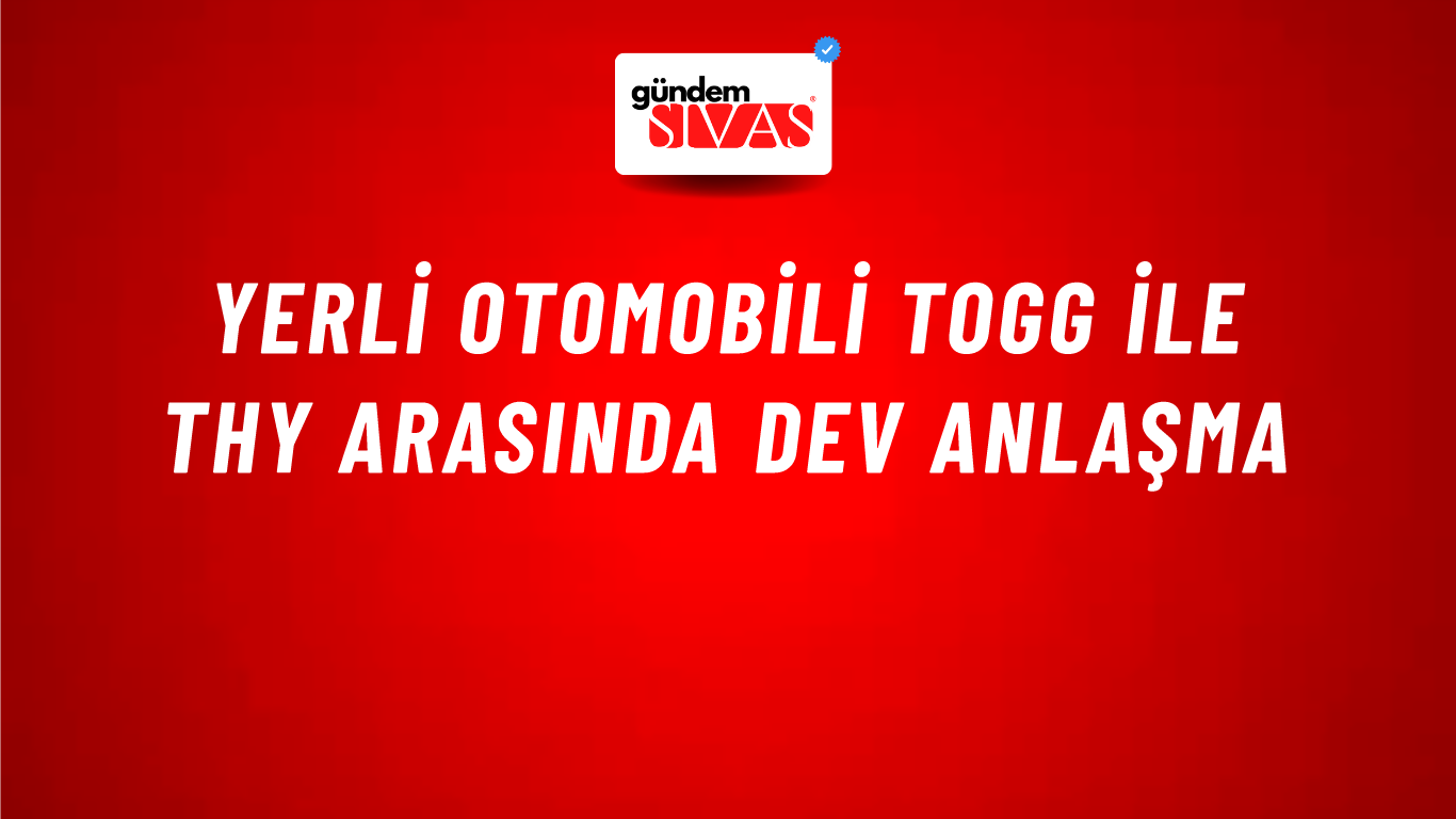 Yerli otomobili TOGG ile THY arasında dev anlaşma