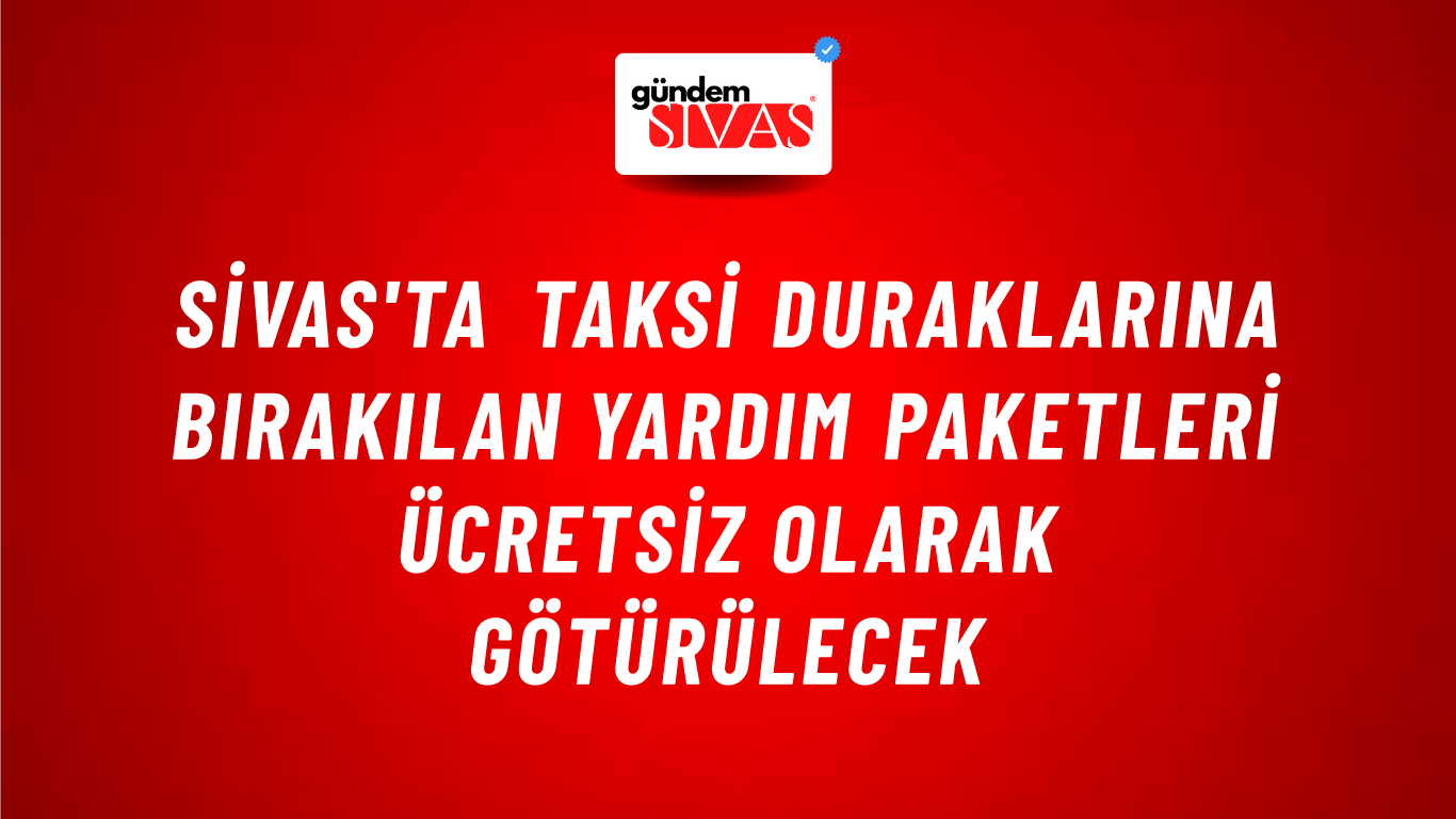 Sivas'ta Taksi Duraklarına Bırakılan Yardım Paketleri Ücretsiz Olarak Götürülecek