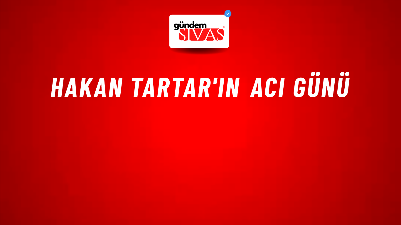 Hakan Tartar'ın Acı Günü
