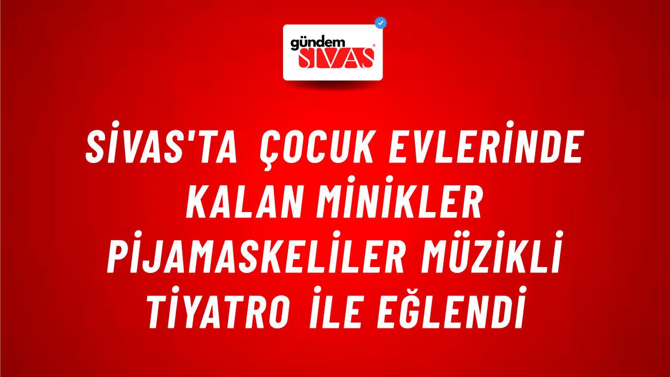 Sivas'ta Çocuk Evlerinde Kalan Minikler Pijamaskeliler Müzikli Tiyatro ile Eğlendi