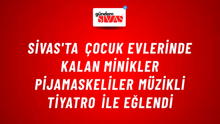Sivas'ta Çocuk Evlerinde Kalan Minikler Pijamaskeliler Müzikli Tiyatro ile Eğlendi