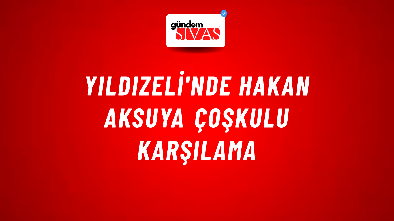 Yıldızeli'nde Hakan Aksuya Çoşkulu Karşılama
