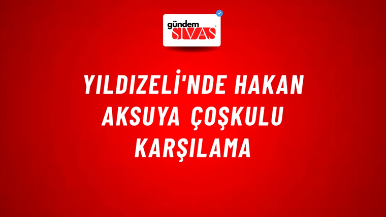 Yıldızeli'nde Hakan Aksuya Çoşkulu Karşılama