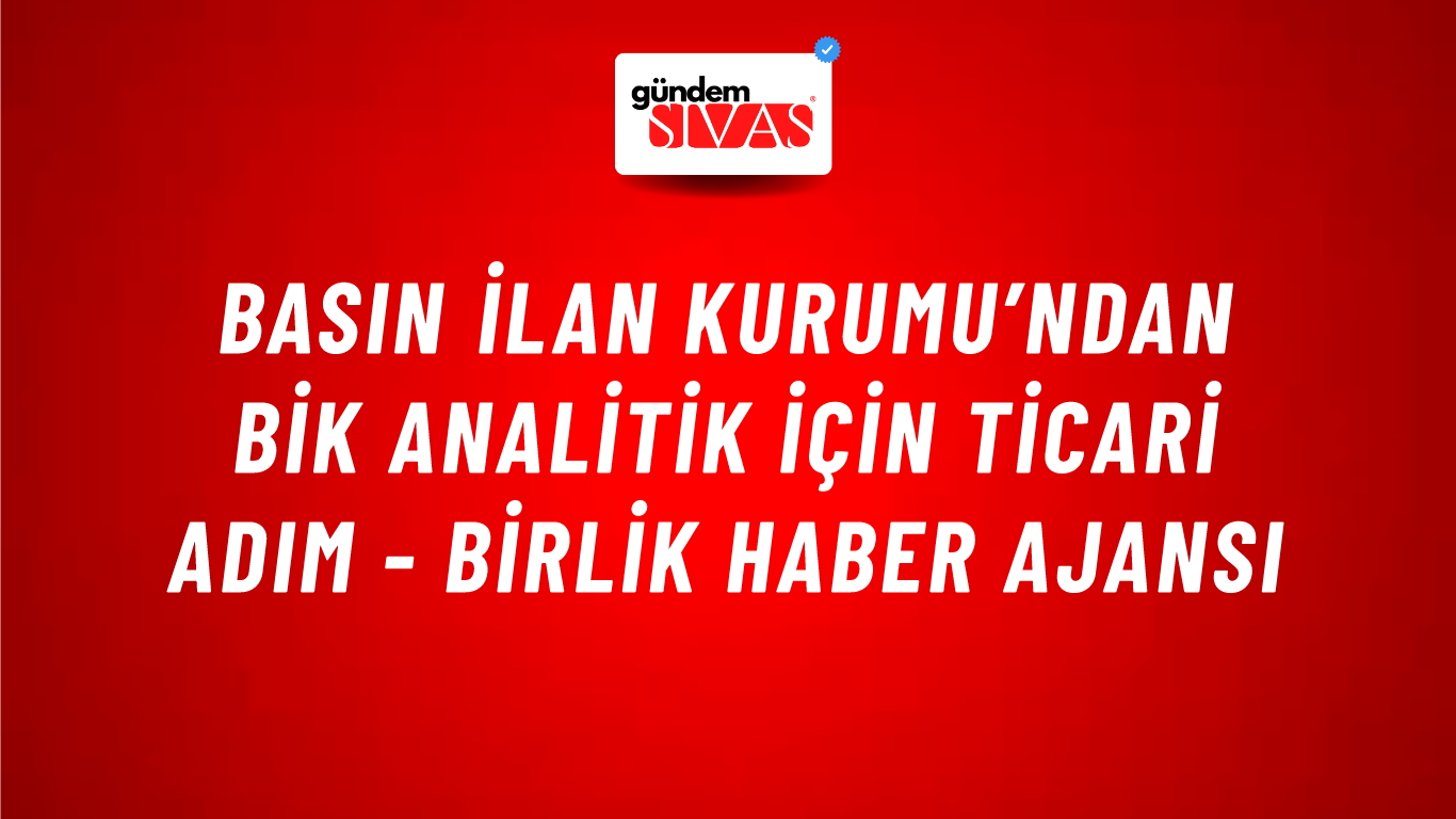 Basın İlan Kurumu’ndan BİK Analitik için ticari adım - Birlik Haber Ajansı