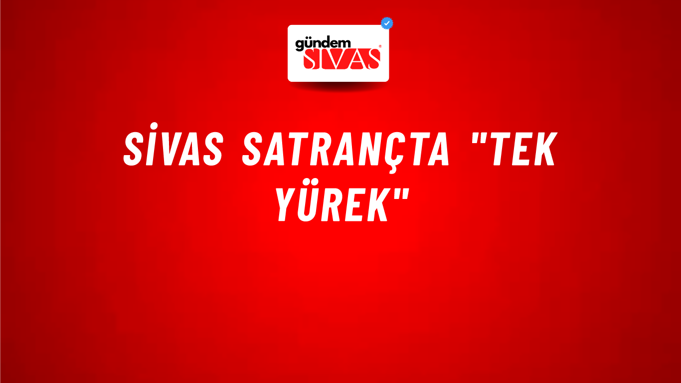 Sivas Satrançta "Tek Yürek"